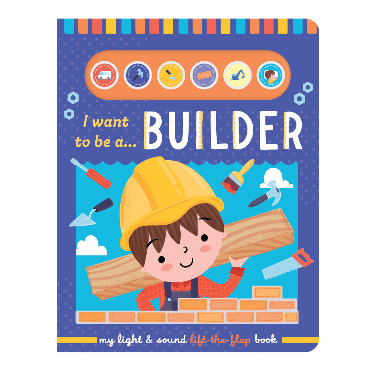I Want To Be A Builder – Children’s Light & Sound Lift-the-Flap Book