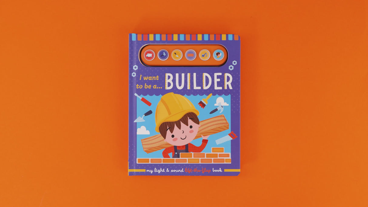 I Want To Be A Builder – Children’s Light & Sound Lift-the-Flap Book